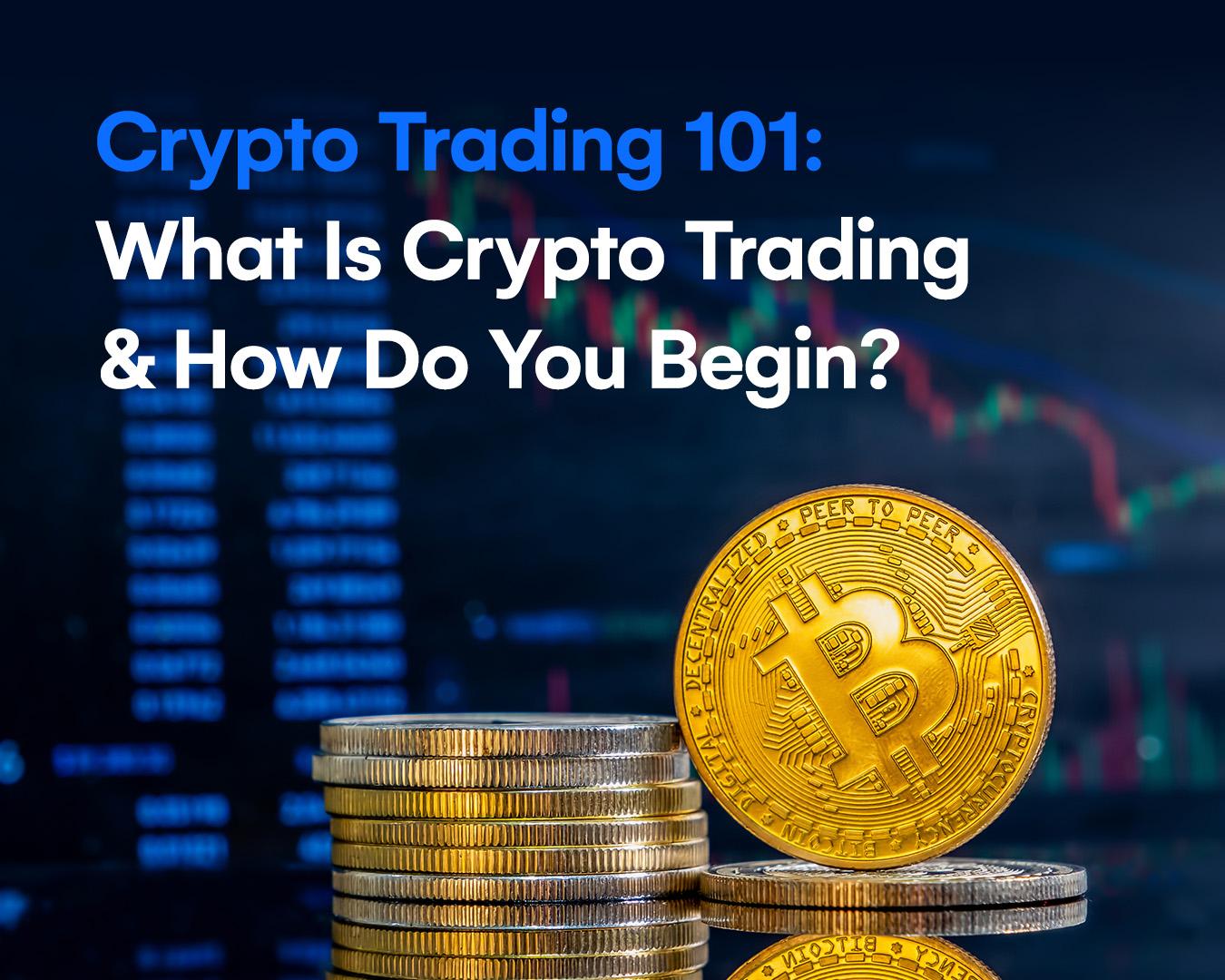 Crypto Trading 101: What Is Crypto Trading & How Do You Begin?